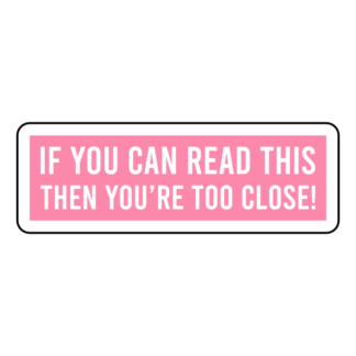 If You Can Read This Then You're Too Close Sticker (Pink)